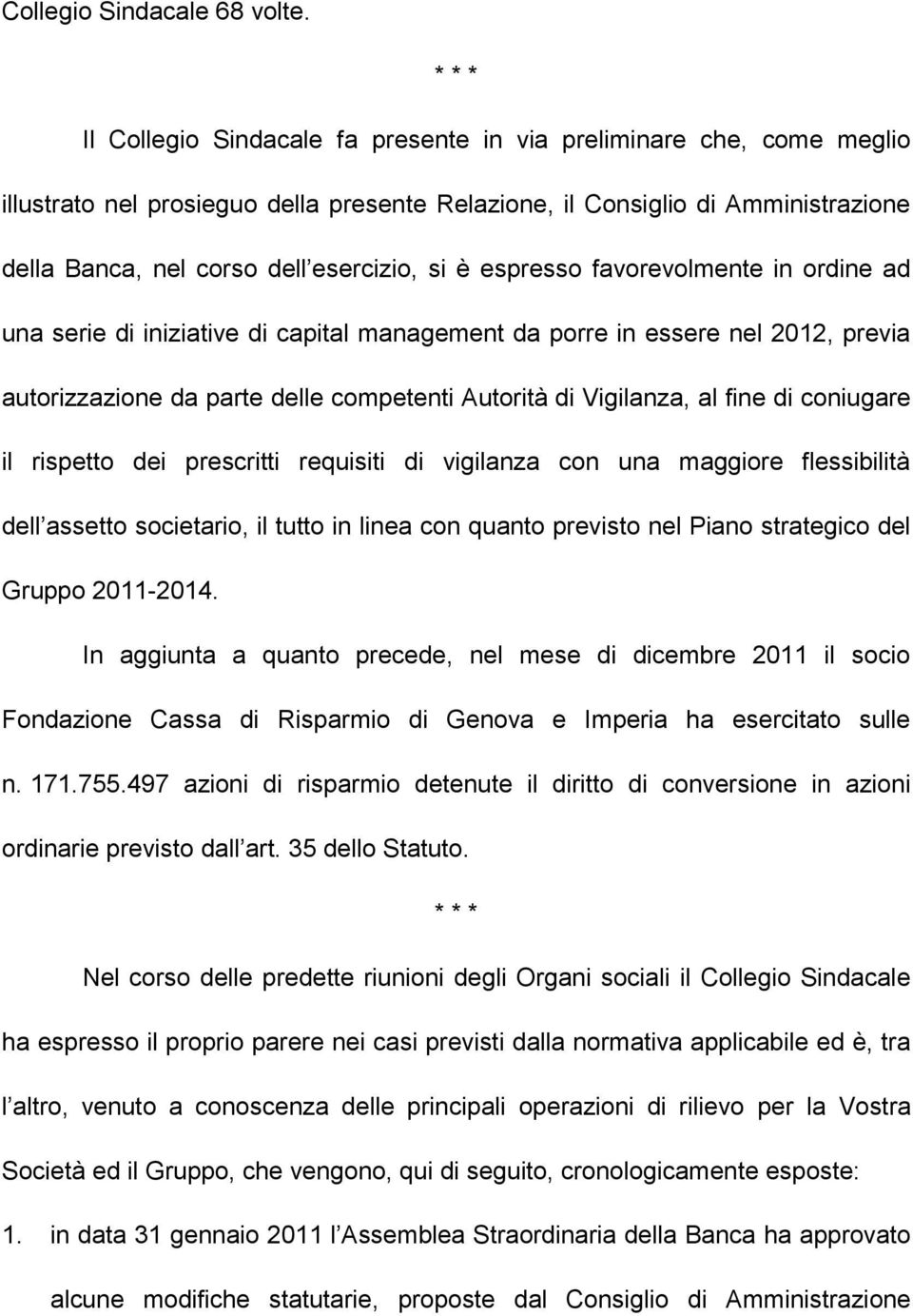 si è espresso favorevolmente in ordine ad una serie di iniziative di capital management da porre in essere nel 2012, previa autorizzazione da parte delle competenti Autorità di Vigilanza, al fine di