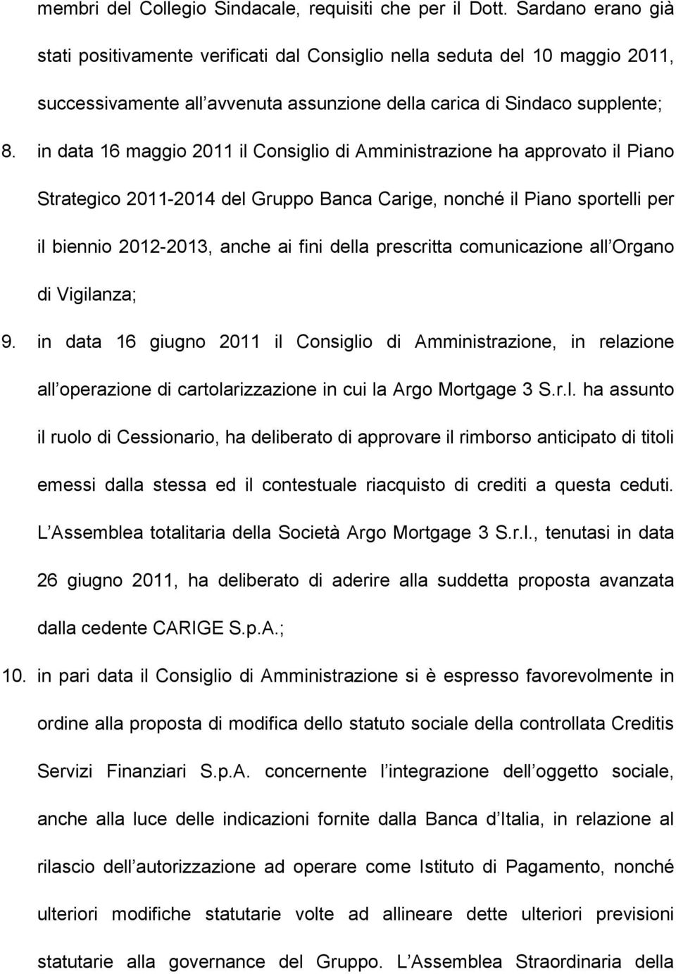 in data 16 maggio 2011 il Consiglio di Amministrazione ha approvato il Piano Strategico 2011-2014 del Gruppo Banca Carige, nonché il Piano sportelli per il biennio 2012-2013, anche ai fini della