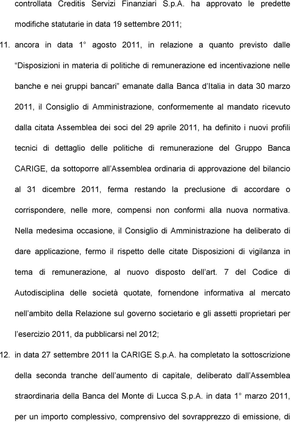 Italia in data 30 marzo 2011, il Consiglio di Amministrazione, conformemente al mandato ricevuto dalla citata Assemblea dei soci del 29 aprile 2011, ha definito i nuovi profili tecnici di dettaglio