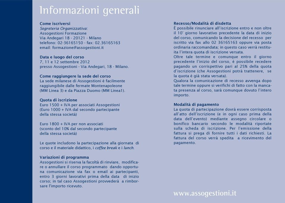 Come raggiungere la sede del corso La sede milanese di Assogestioni è facilmente raggiungibile dalle fermate Montenapoleone (MM Linea 3) e da Piazza Duomo (MM Linea1).