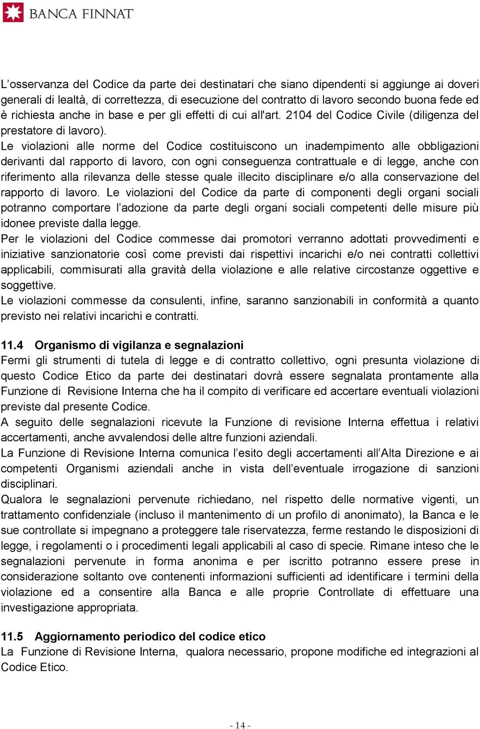 Le violazioni alle norme del Codice costituiscono un inadempimento alle obbligazioni derivanti dal rapporto di lavoro, con ogni conseguenza contrattuale e di legge, anche con riferimento alla