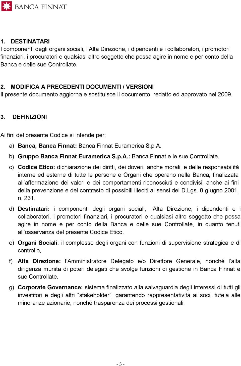 DEFINIZIONI Ai fini del presente Codice si intende per: a) Banca, Banca Finnat: Banca Finnat Euramerica S.p.A. b) Gruppo Banca Finnat Euramerica S.p.A.: Banca Finnat e le sue Controllate.