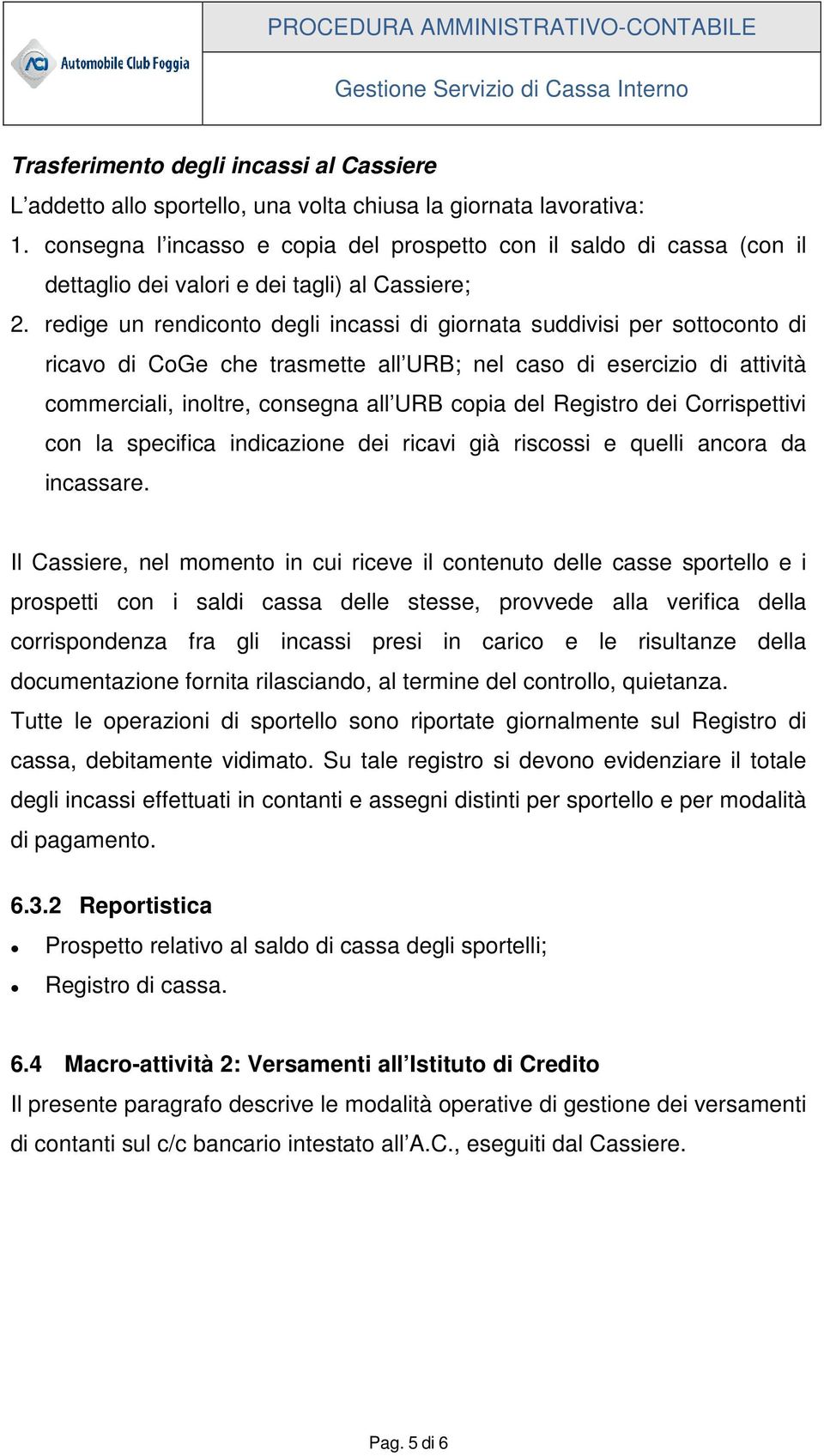 redige un rendiconto degli incassi di giornata suddivisi per sottoconto di ricavo di CoGe che trasmette all URB; nel caso di esercizio di attività commerciali, inoltre, consegna all URB copia del