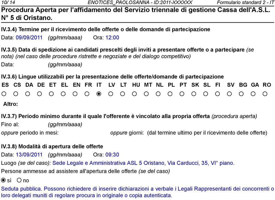 5) Data di spedizione ai candidati prescelti degli inviti a presentare offerte o a partecipare (se ta) (nel caso delle procedure ristrette e negoziate e del dialogo competitivo) Data: (gg/mm/aaaa) IV.