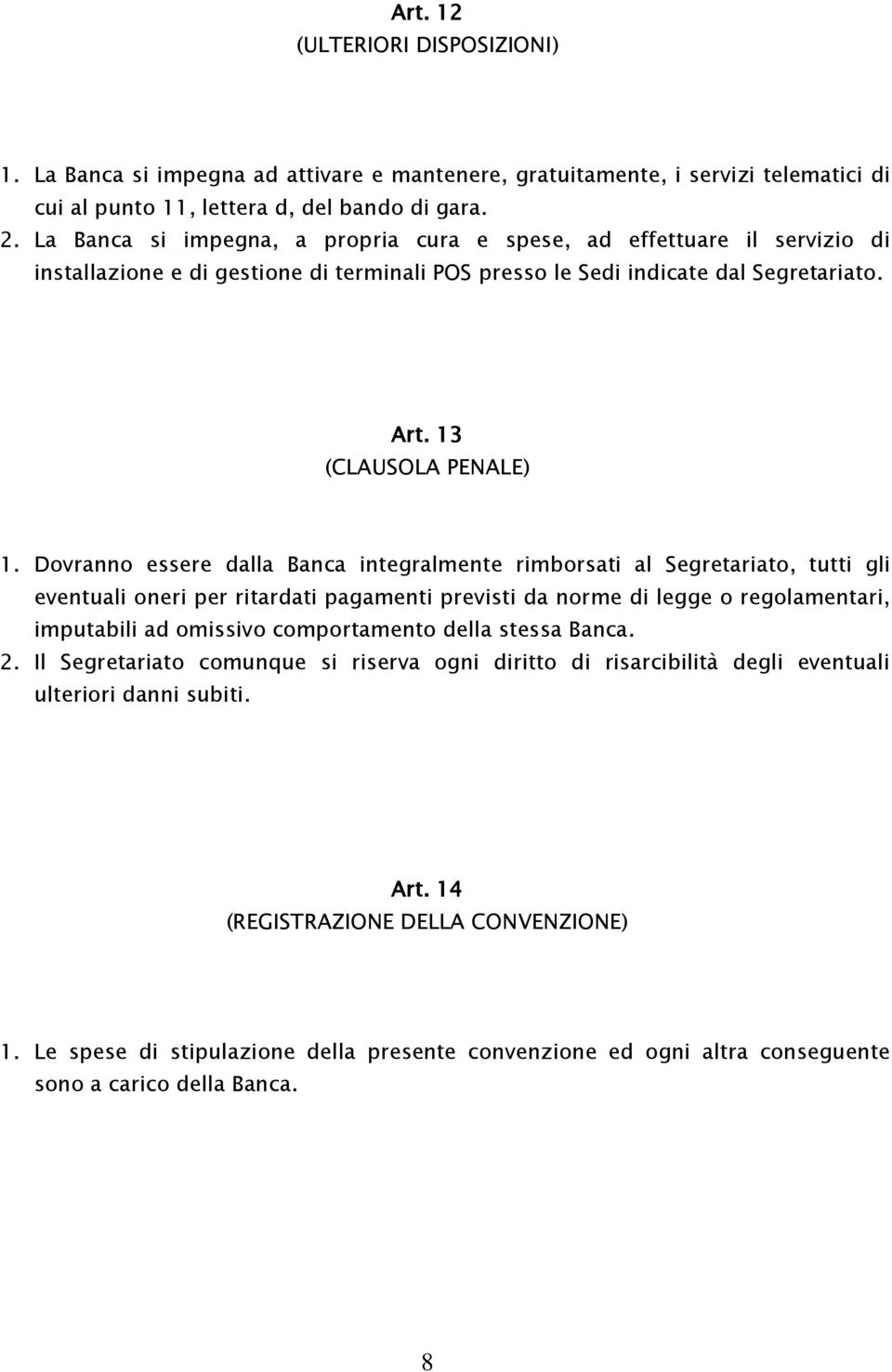 Dovranno essere dalla Banca integralmente rimborsati al Segretariato, tutti gli eventuali oneri per ritardati pagamenti previsti da norme di legge o regolamentari, imputabili ad omissivo