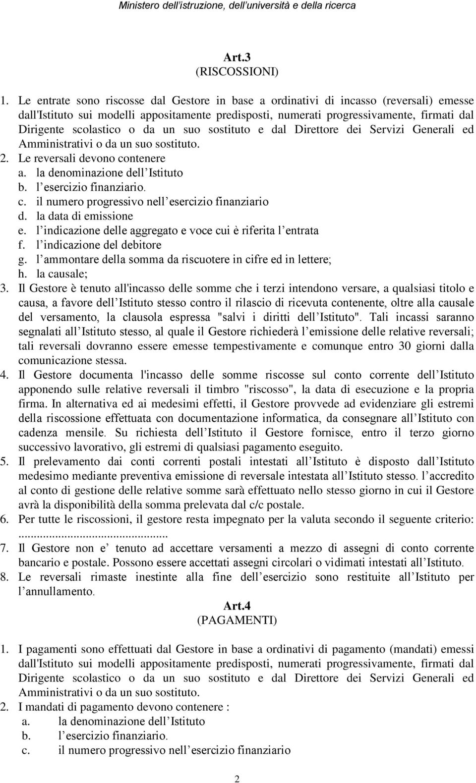 scolastico o da un suo sostituto e dal Direttore dei Servizi Generali ed Amministrativi o da un suo sostituto. 2. Le reversali devono contenere a. la denominazione dell Istituto b.