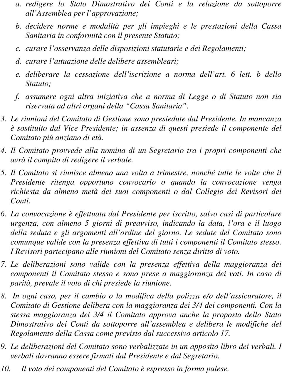 curare l attuazione delle delibere assembleari; e. deliberare la cessazione dell iscrizione a norma dell art. 6 lett. b dello Statuto; f.