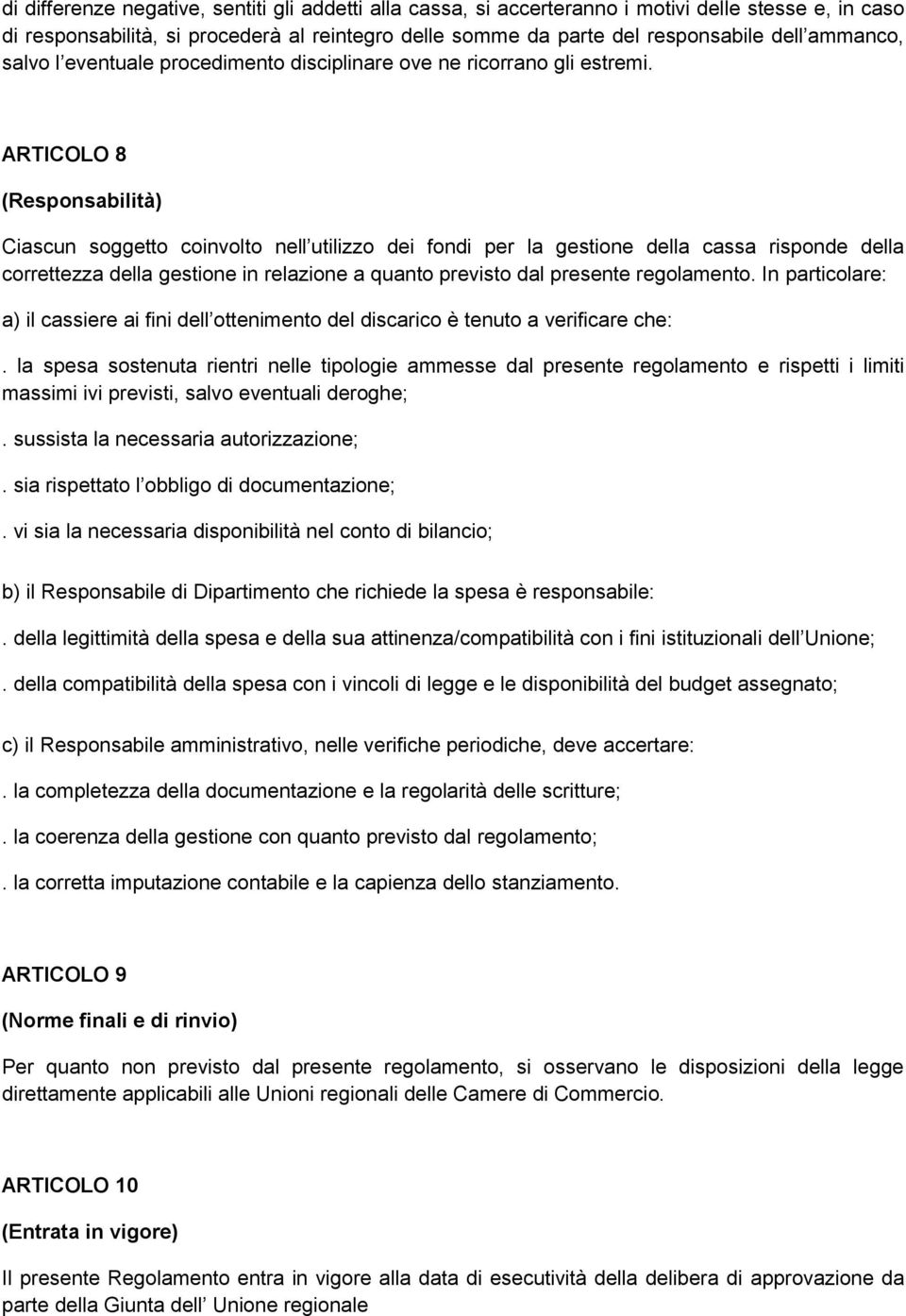 ARTICOLO 8 (Responsabilità) Ciascun soggetto coinvolto nell utilizzo dei fondi per la gestione della cassa risponde della correttezza della gestione in relazione a quanto previsto dal presente