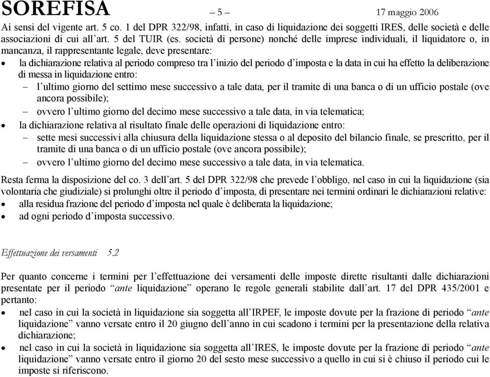 d imposta e la data in cui ha effetto la deliberazione di messa in liquidazione entro: l ultimo giorno del settimo mese successivo a tale data, per il tramite di una banca o di un ufficio postale