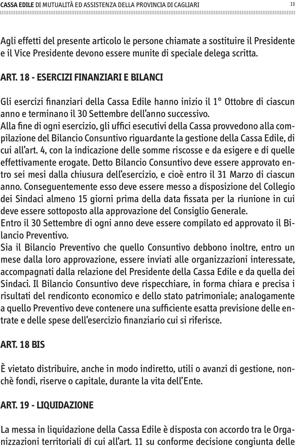 Alla fine di ogni esercizio, gli uffici esecutivi della Cassa provvedono alla compilazione del Bilancio Consuntivo riguardante la gestione della Cassa Edile, di cui all art.