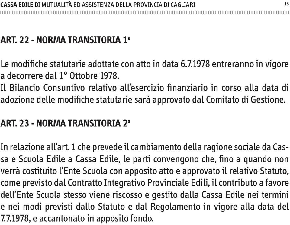 Il Bilancio Consuntivo relativo all esercizio finanziario in corso alla data di adozione delle modifiche statutarie sarà approvato dal Comitato di Gestione. ART.