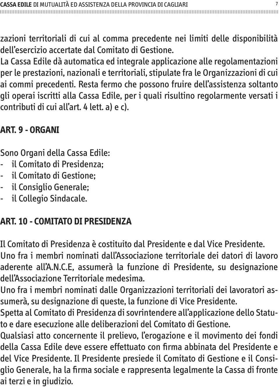 Resta fermo che possono fruire dell assistenza soltanto gli operai iscritti alla Cassa Edile, per i quali risultino regolarmente versati i contributi di cui all art. 4 lett. a) e c). ART.