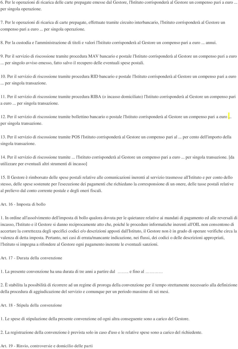 Per la custodia e l'amministrazione di titoli e valori l'istituto corrisponderà al Gestore un compenso pari a euro... annui. 9.