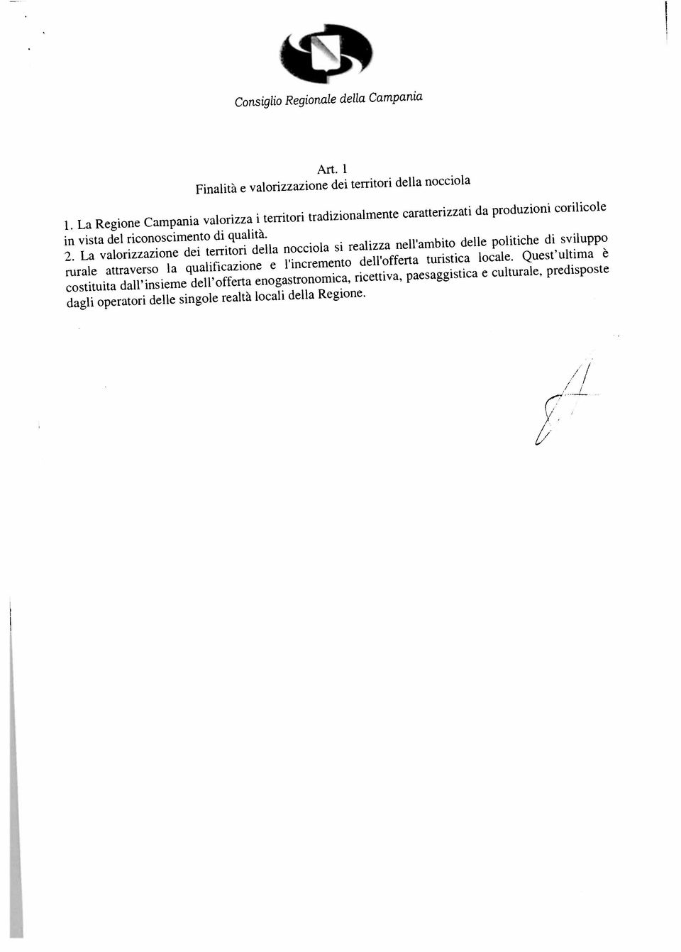 La valorizzazione dei territori della nocciola si realizza nell ambito delle politiche di sviluppo rurale attraverso la qualificazione e l