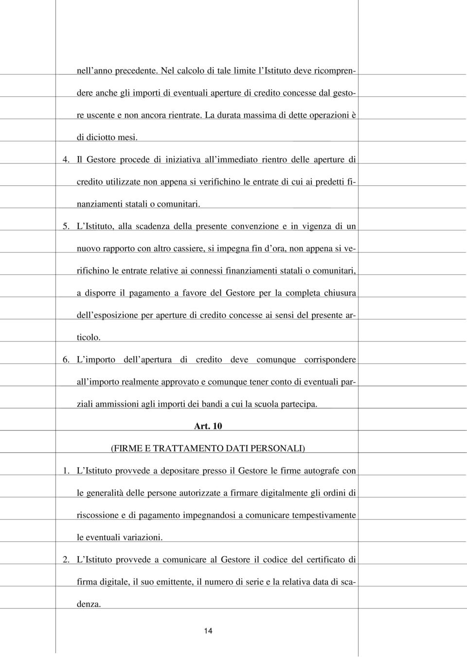 Il Gestore procede di iniziativa all immediato rientro delle aperture di credito utilizzate non appena si verifichino le entrate di cui ai predetti finanziamenti statali o comunitari. 5.