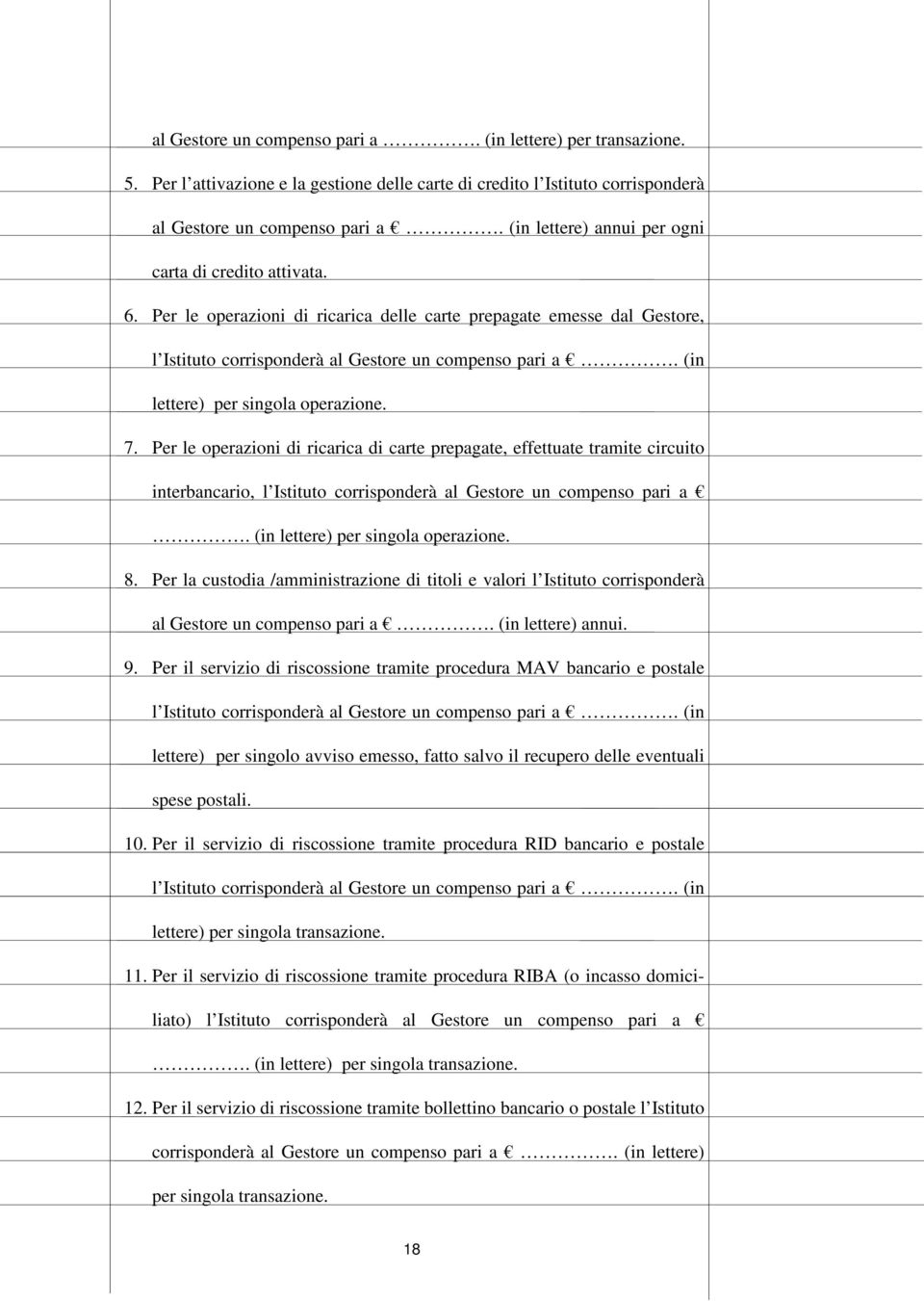 (in lettere) per singola operazione. 7. Per le operazioni di ricarica di carte prepagate, effettuate tramite circuito interbancario, l Istituto corrisponderà al Gestore un compenso pari a.