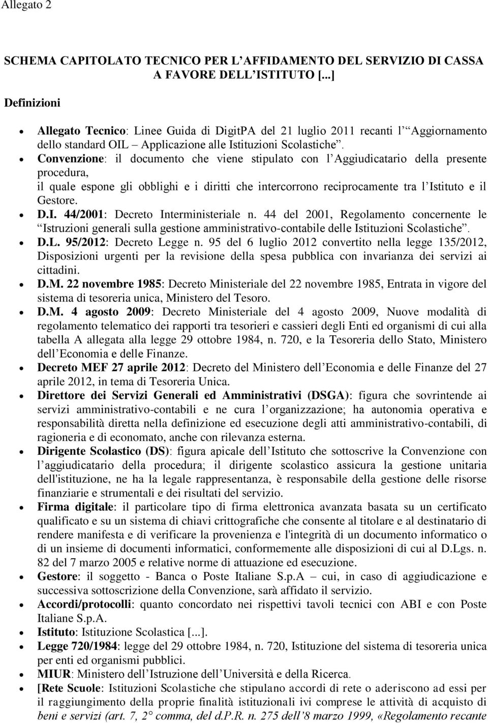 Convenzione: il documento che viene stipulato con l Aggiudicatario della presente procedura, il quale espone gli obblighi e i diritti che intercorrono reciprocamente tra l Is