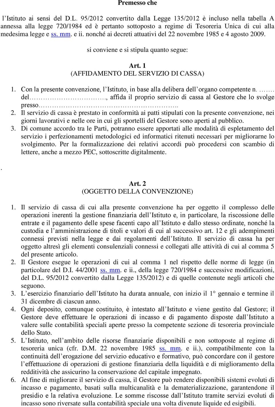 nonché ai decreti attuativi del 22 novembre 1985 e 4 agosto 2009.. si conviene e si stipula quanto segue: Art. 1 (AFFIDAMENTO DEL SERVIZIO DI CASSA) 1.