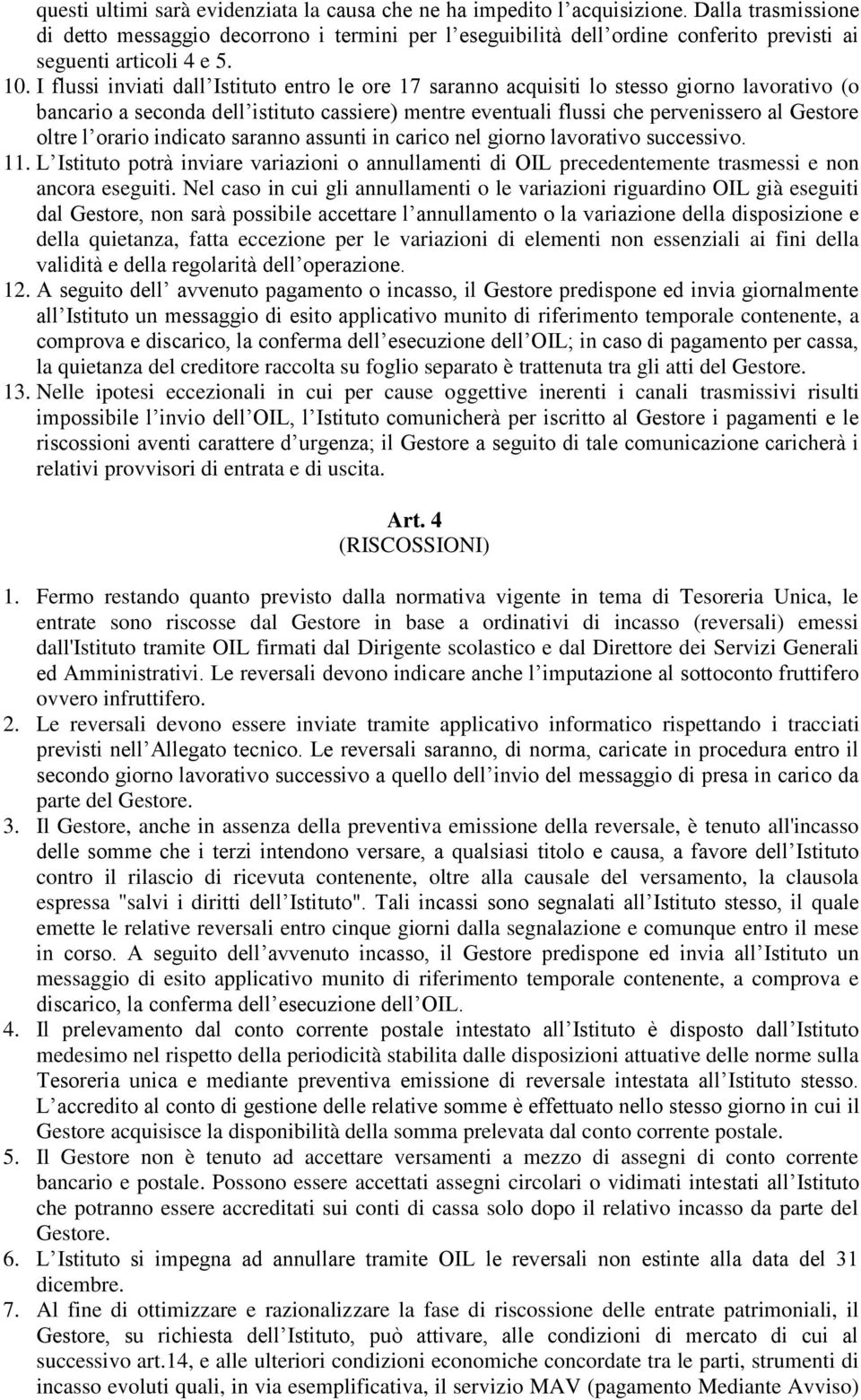 I flussi inviati dall Istituto entro le ore 17 saranno acquisiti lo stesso giorno lavorativo (o bancario a seconda dell istituto cassiere) mentre eventuali flussi che pervenissero al Gestore oltre l