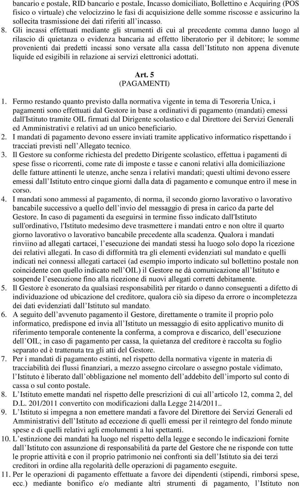 Gli incassi effettuati mediante gli strumenti di cui al precedente comma danno luogo al rilascio di quietanza o evidenza bancaria ad effetto liberatorio per il debitore; le somme provenienti dai