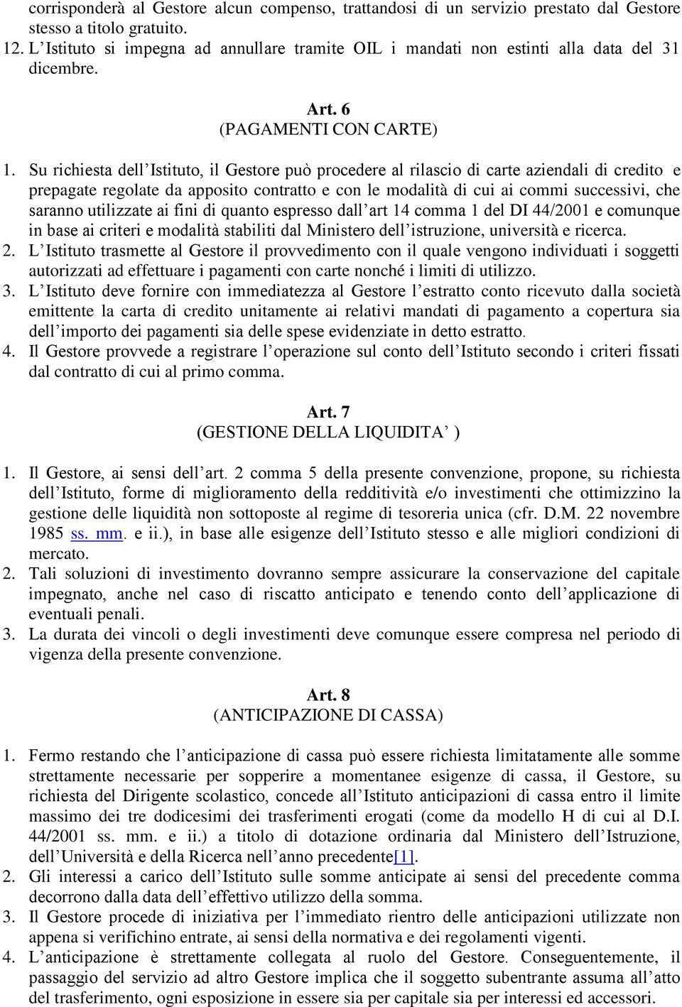 Su richiesta dell Istituto, il Gestore può procedere al rilascio di carte aziendali di credito e prepagate regolate da apposito contratto e con le modalità di cui ai commi successivi, che saranno