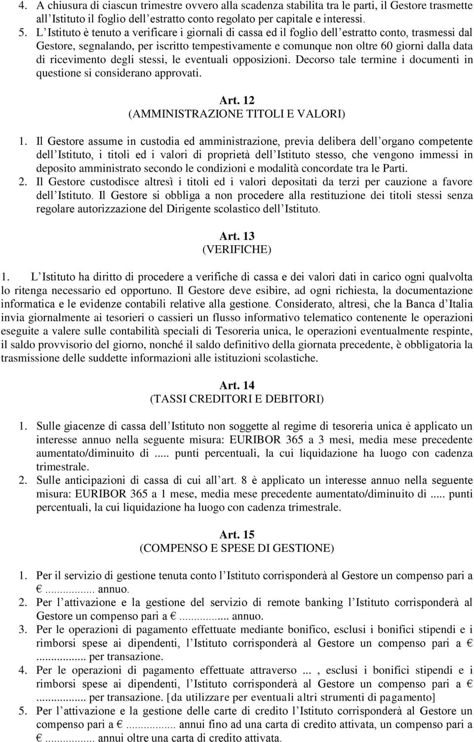 ricevimento degli stessi, le eventuali opposizioni. Decorso tale termine i documenti in questione si considerano approvati. Art. 12 (AMMINISTRAZIONE TITOLI E VALORI) 1.