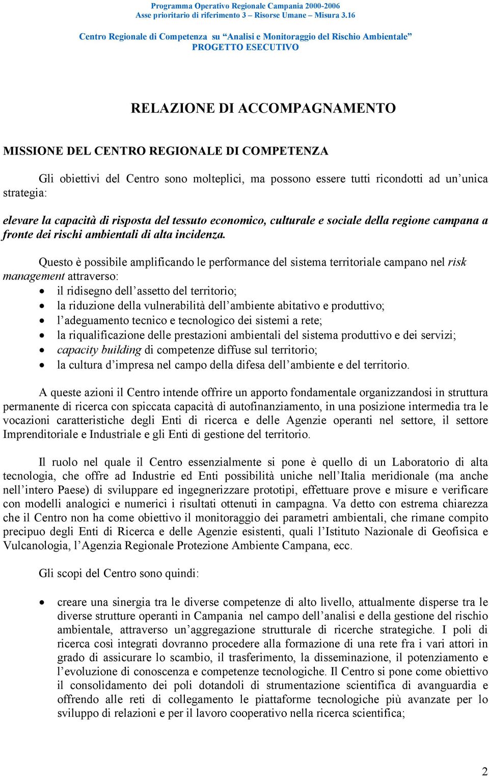 Questo è possibile amplificando le performance del sistema territoriale campano nel risk management attraverso: il ridisegno dell assetto del territorio; la riduzione della vulnerabilità dell