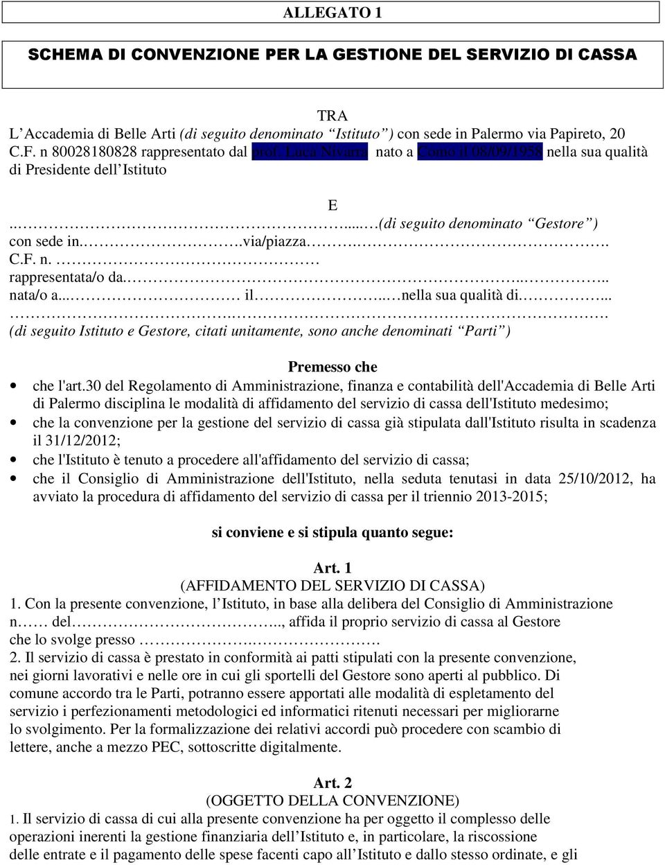 .... nata/o a... il.. nella sua qualità di...... (di seguito Istituto e Gestore, citati unitamente, sono anche denominati Parti ) Premesso che che l'art.