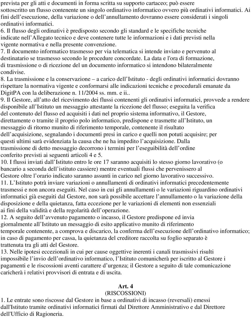 Il flusso degli ordinativi è predisposto secondo gli standard e le specifiche tecniche indicate nell Allegato tecnico e deve contenere tutte le informazioni e i dati previsti nella vigente normativa