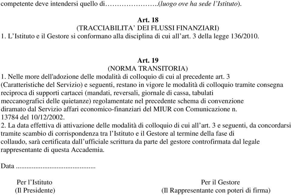 3 (Caratteristiche del Servizio) e seguenti, restano in vigore le modalità di colloquio tramite consegna reciproca di supporti cartacei (mandati, reversali, giornale di cassa, tabulati meccanografici