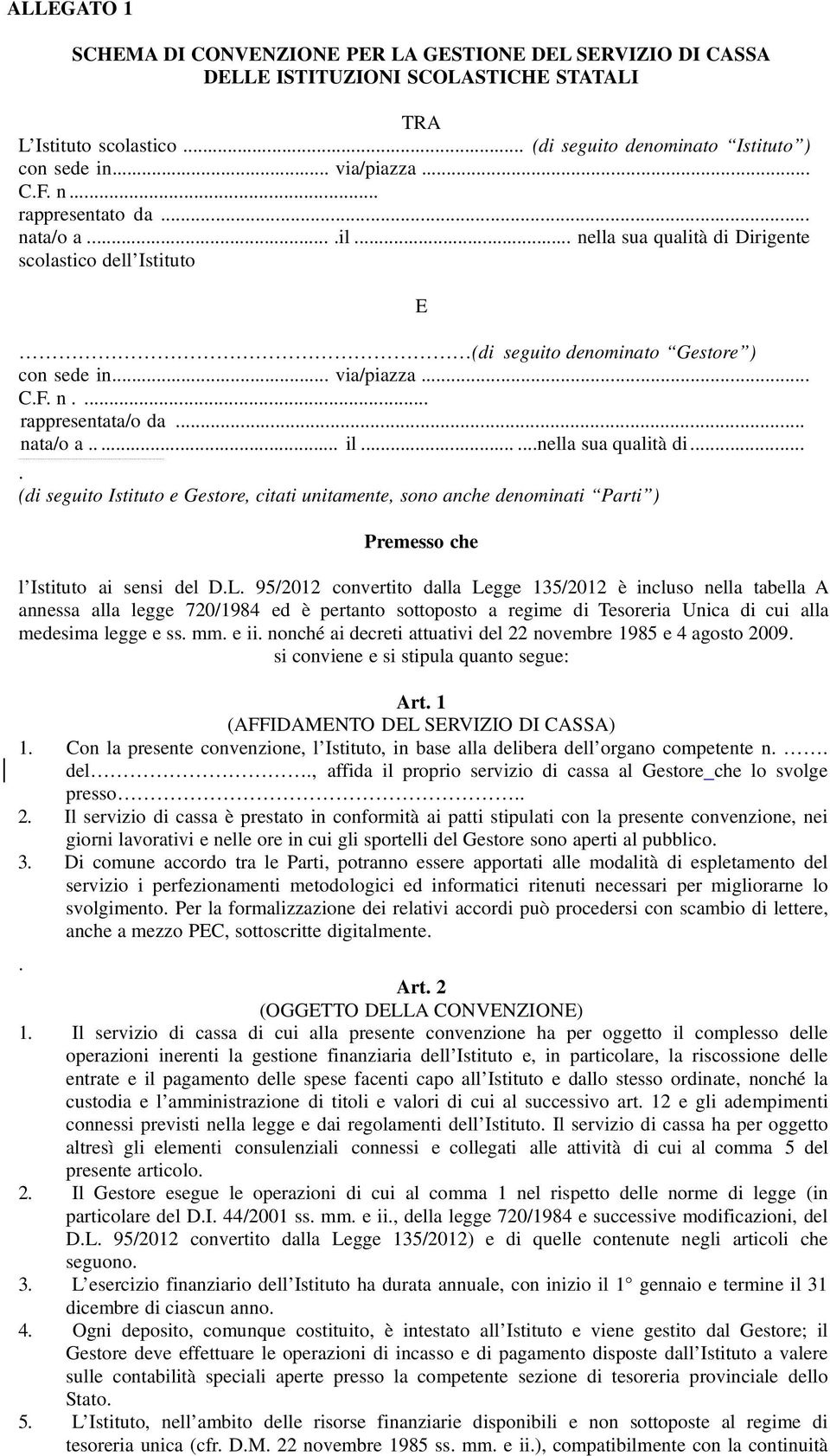 .. nata/o a..... il......nella sua qualità di....... (di seguito Istituto e Gestore, citati unitamente, sono anche denominati Parti ) E Premesso che l Istituto ai sensi del D.L.