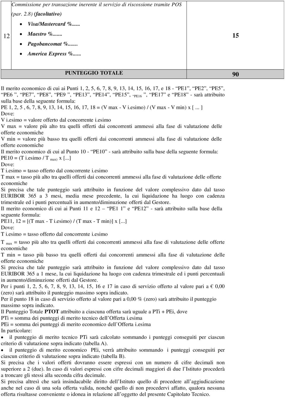 sulla base della seguente formula: PE 1, 2, 5, 6, 7, 8, 9, 13, 14, 15, 16, 17, 18 = (V max - V i.esimo) / (V max - V min) x [... ] Dove: V i.esimo = valore offerto dal concorrente i.