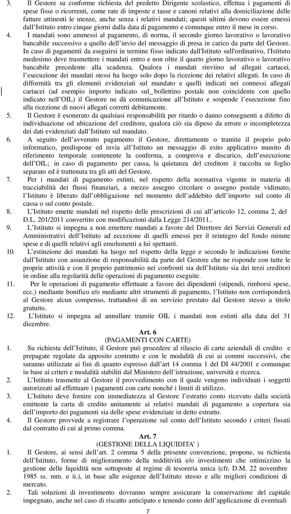 I mandati sono ammessi al pagamento, di norma, il secondo giorno lavorativo o lavorativo bancabile successivo a quello dell invio del messaggio di presa in carico da parte del Gestore.