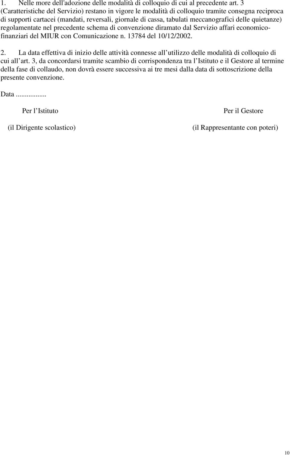 quietanze) regolamentate nel precedente schema di convenzione diramato dal Servizio affari economicofinanziari del MIUR con Comunicazione n. 13784 del 10/12/2002. 2.