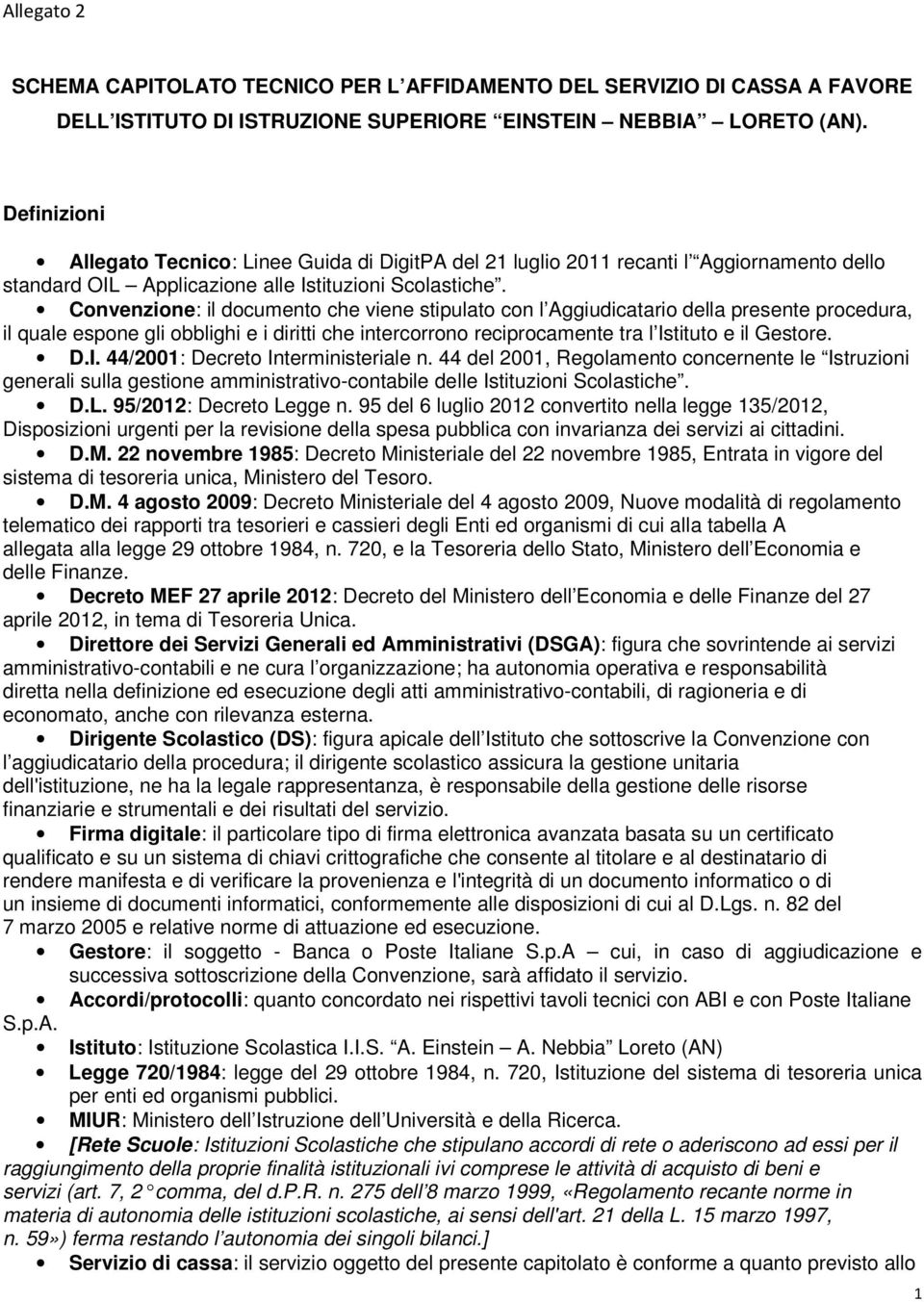 Convenzione: il documento che viene stipulato con l Aggiudicatario della presente procedura, il quale espone gli obblighi e i diritti che intercorrono reciprocamente tra l Is