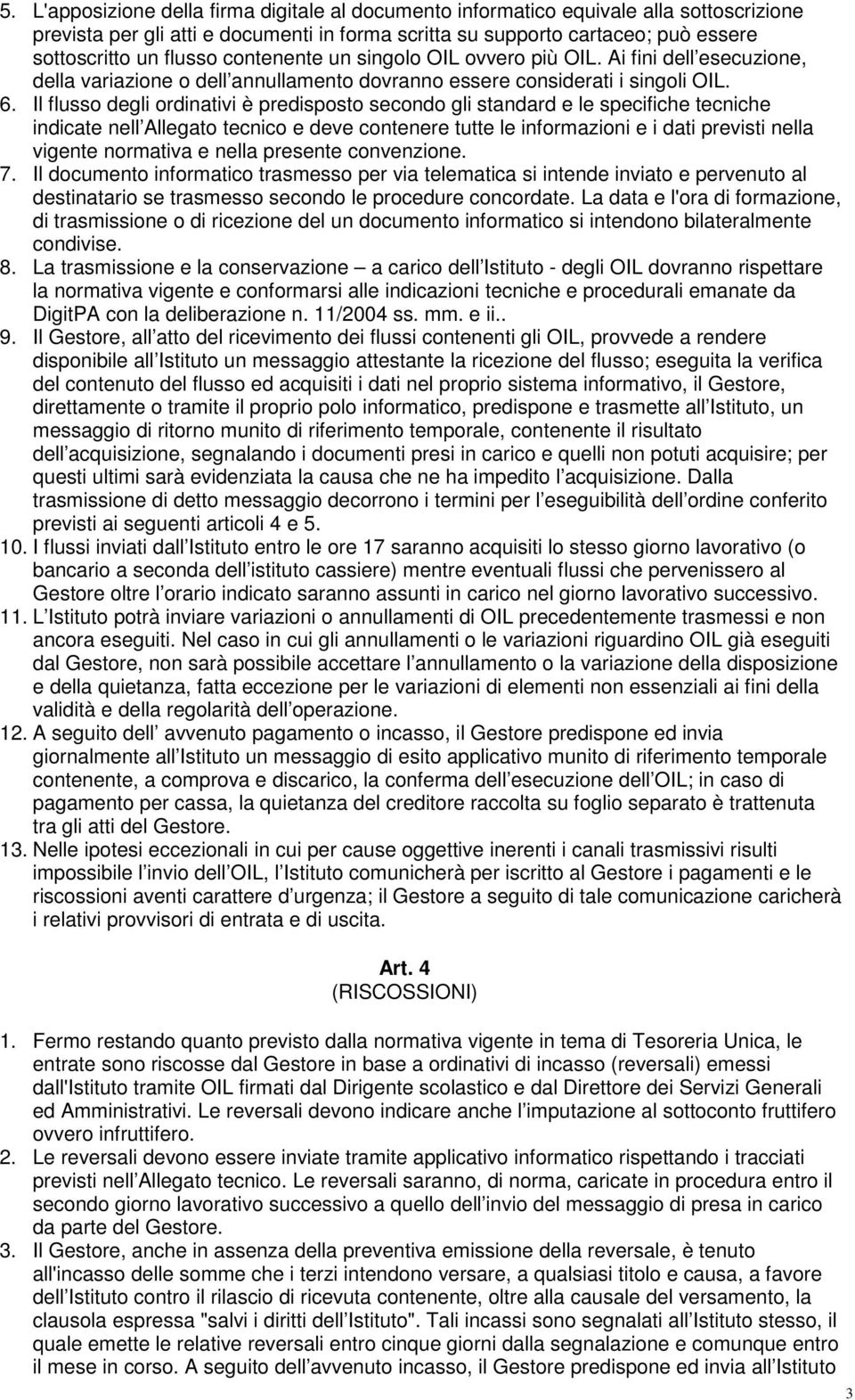 Il flusso degli ordinativi è predisposto secondo gli standard e le specifiche tecniche indicate nell Allegato tecnico e deve contenere tutte le informazioni e i dati previsti nella vigente normativa