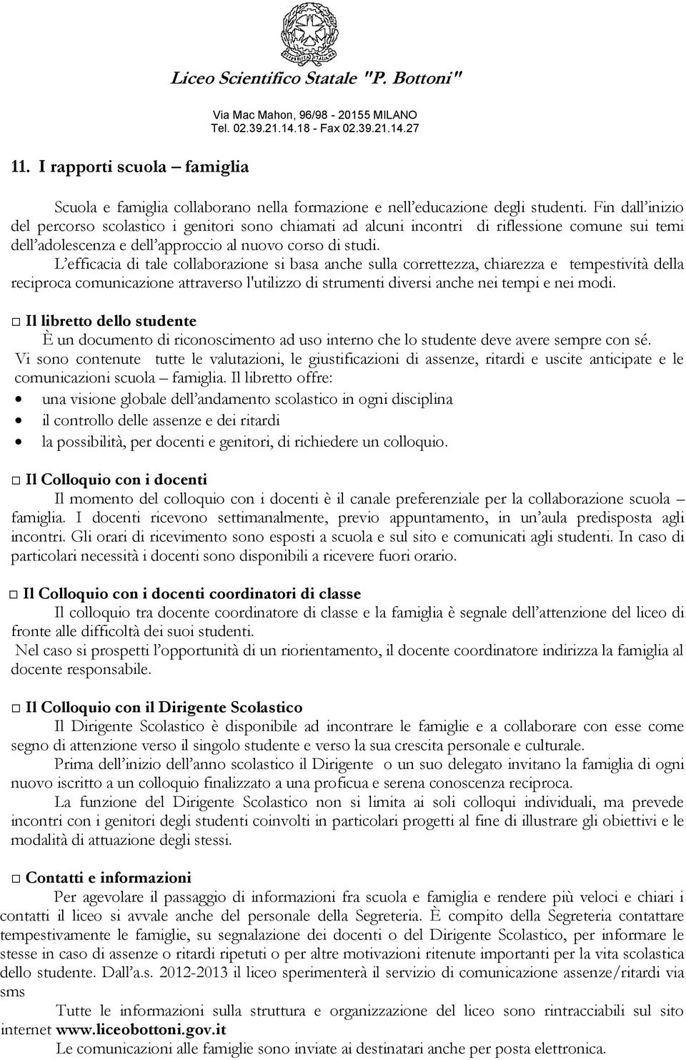 L efficacia di tale collaborazione si basa anche sulla correttezza, chiarezza e tempestività della reciproca comunicazione attraverso l'utilizzo di strumenti diversi anche nei tempi e nei modi.