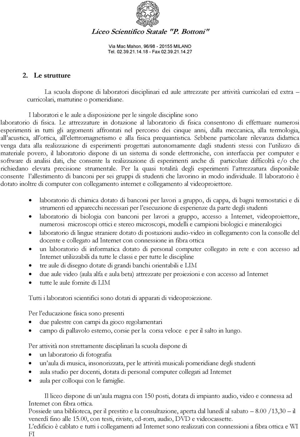 Le attrezzature in dotazione al laboratorio di fisica consentono di effettuare numerosi esperimenti in tutti gli argomenti affrontati nel percorso dei cinque anni, dalla meccanica, alla termologia,