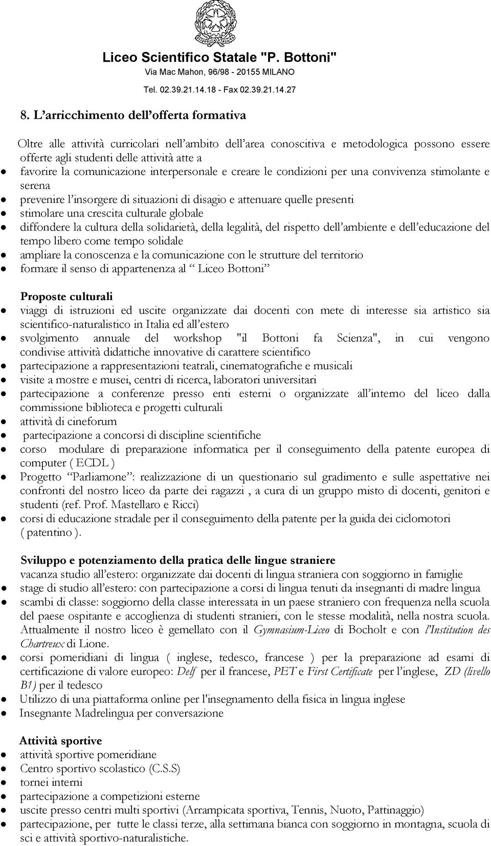 globale diffondere la cultura della solidarietà, della legalità, del rispetto dell ambiente e dell educazione del tempo libero come tempo solidale ampliare la conoscenza e la comunicazione con le