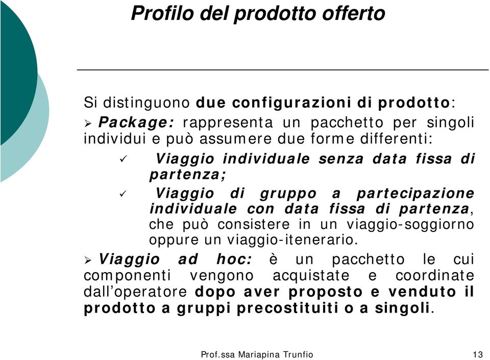 di partenza, che può consistere in un viaggio-soggiorno oppure un viaggio-itenerario.