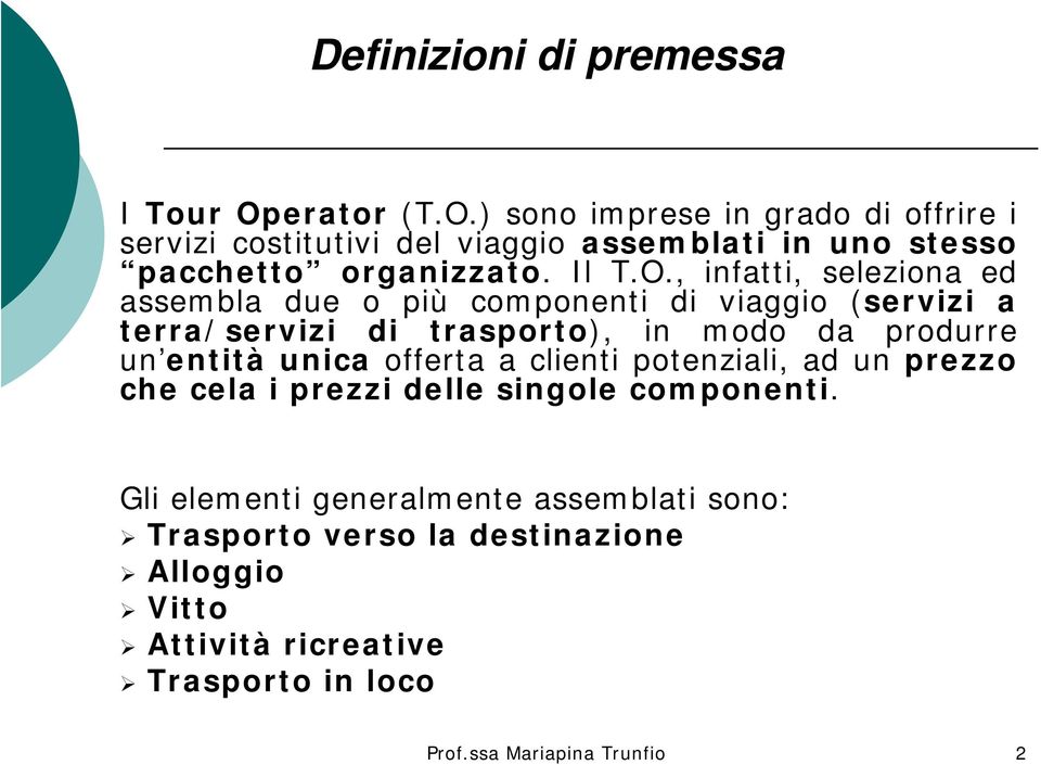 ) sono imprese in grado di offrire i servizi costitutivi del viaggio assemblati in uno stesso pacchetto organizzato. Il T.O.