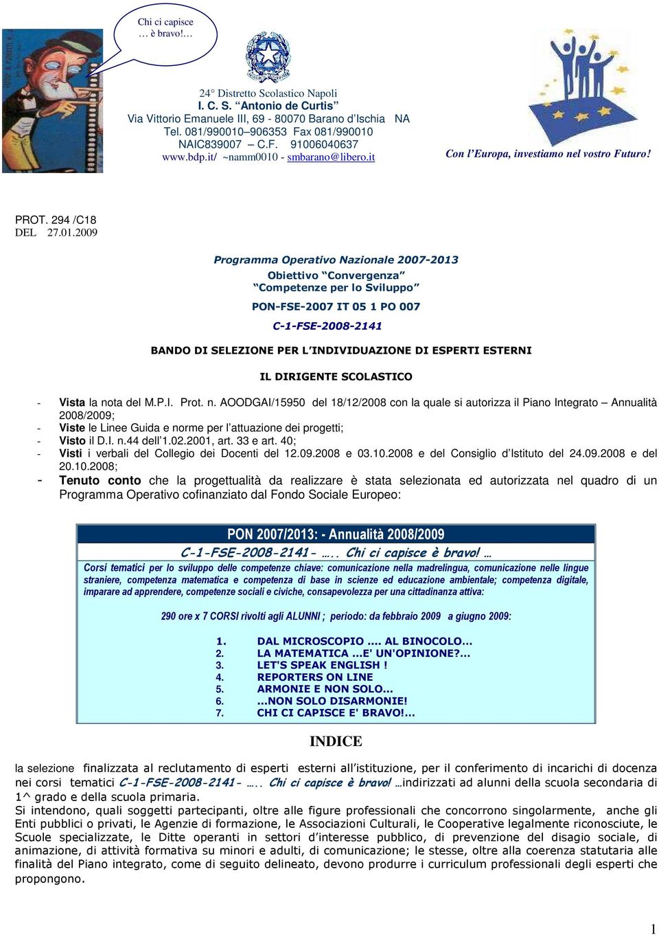 0 - smbarano@libero.it Con l Europa, investiamo nel vostro Futuro! PROT. 294 /C8 DEL 27.0.2009 Programma Operativo Nazionale 2007-203 Obiettivo Convergenza Competenze per lo Sviluppo PON-FSE-2007 IT