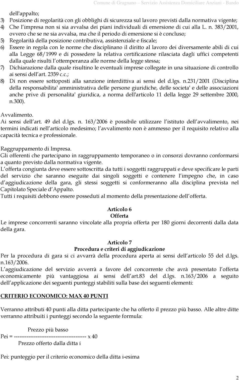 disciplinano il diritto al lavoro dei diversamente abili di cui alla Legge 68/1999 e di possedere la relativa certificazione rilasciata dagli uffici competenti dalla quale risulti l ottemperanza alle