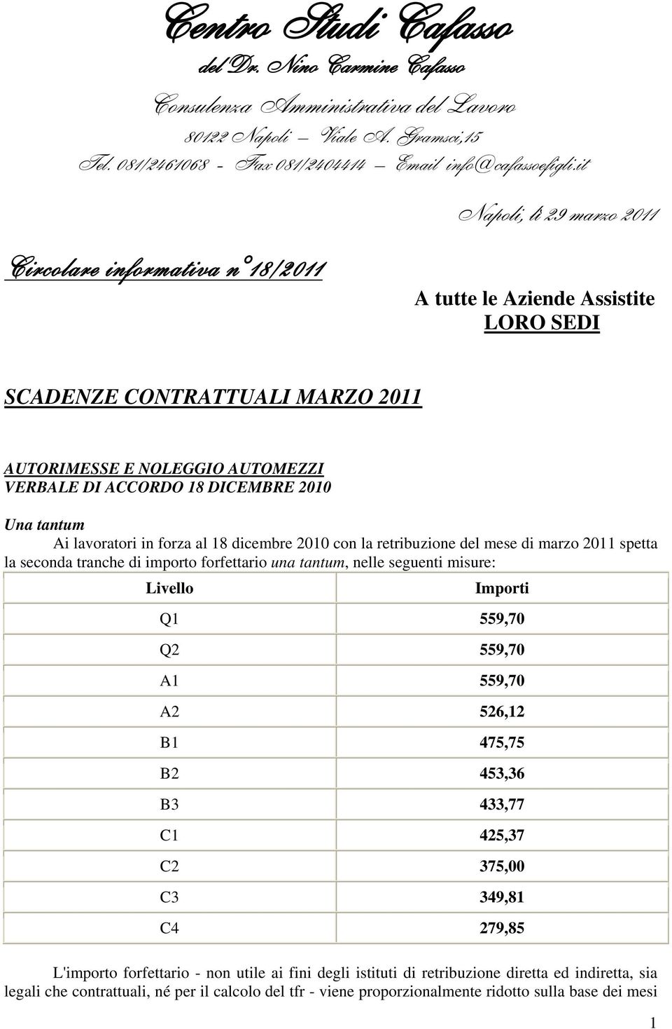 2010 Una tantum Ai lavoratori in forza al 18 dicembre 2010 con la retribuzione del mese di marzo 2011 spetta la seconda tranche di importo forfettario una tantum, nelle seguenti misure: Livello