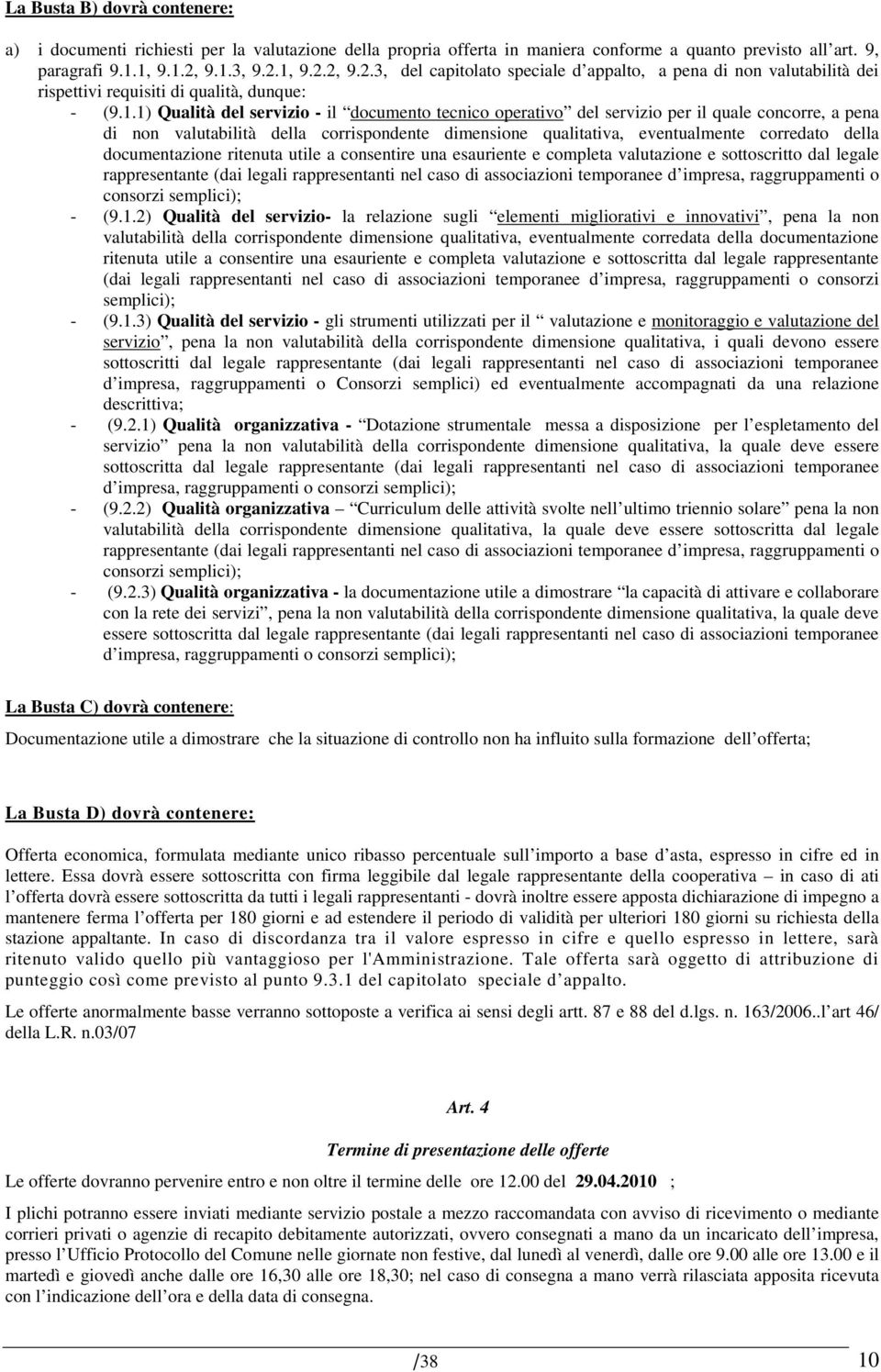 del servizio per il quale concorre, a pena di non valutabilità della corrispondente dimensione qualitativa, eventualmente corredato della documentazione ritenuta utile a consentire una esauriente e