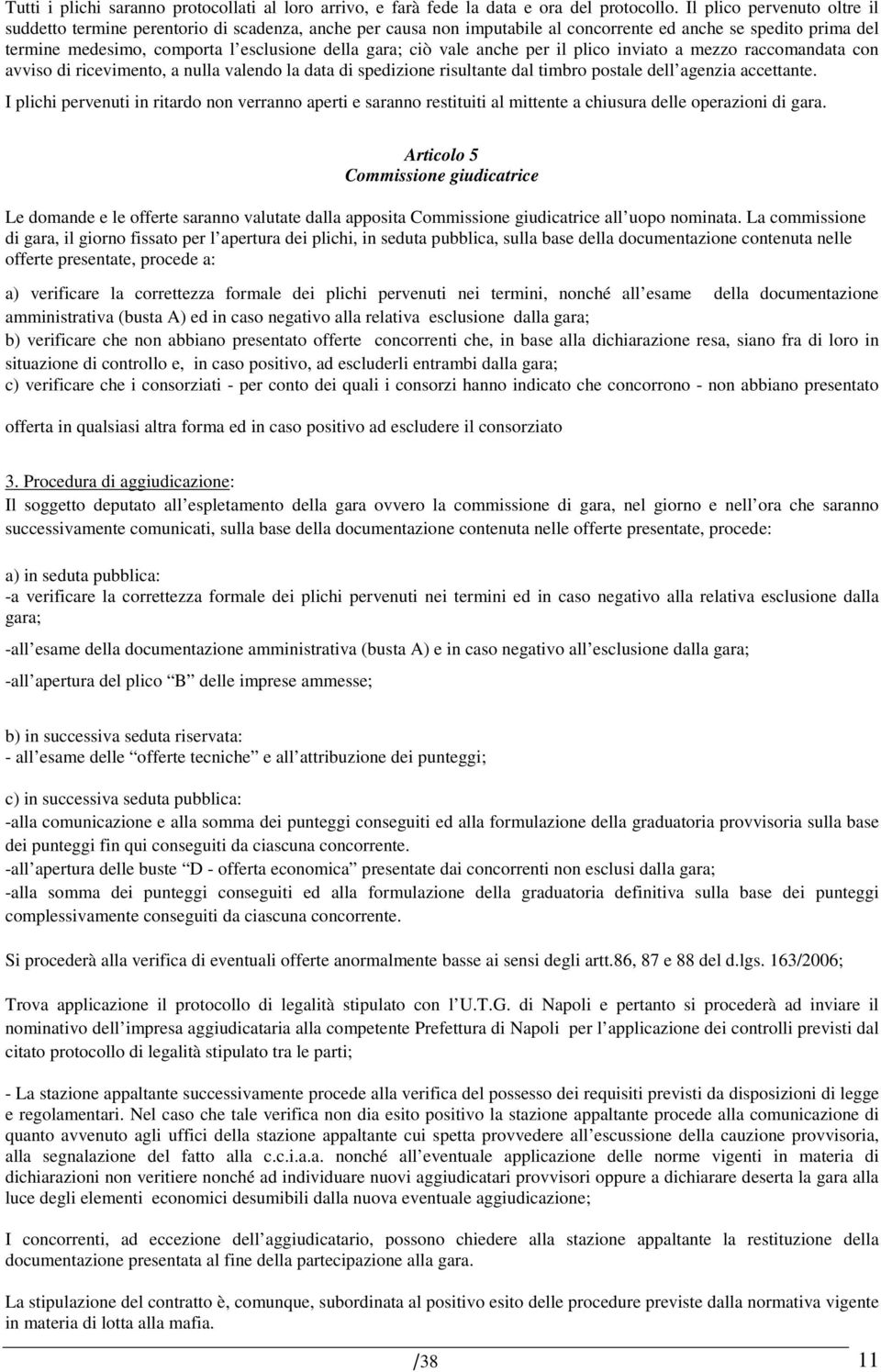 ciò vale anche per il plico inviato a mezzo raccomandata con avviso di ricevimento, a nulla valendo la data di spedizione risultante dal timbro postale dell agenzia accettante.