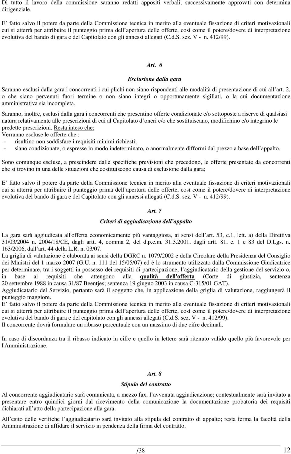 così come il potere/dovere di interpretazione evolutiva del bando di gara e del Capitolato con gli annessi allegati (C.d.S. sez. V - n. 412/99). Art.