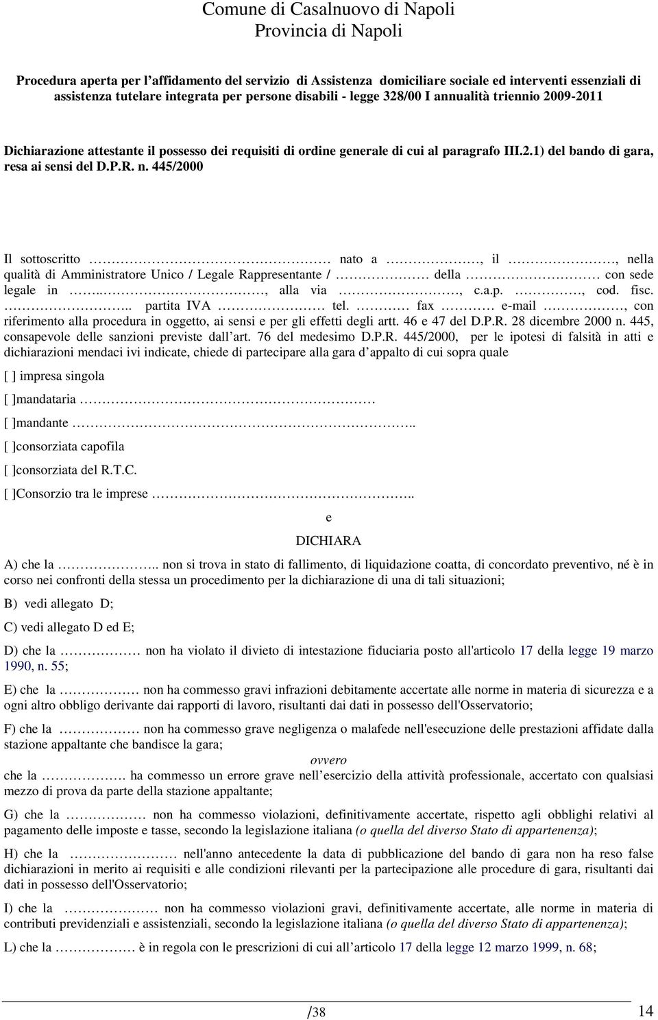 P.R. n. 445/2000 Il sottoscritto nato a, il, nella qualità di Amministratore Unico / Legale Rappresentante / della con sede legale in.., alla via, c.a.p., cod. fisc... partita IVA tel.