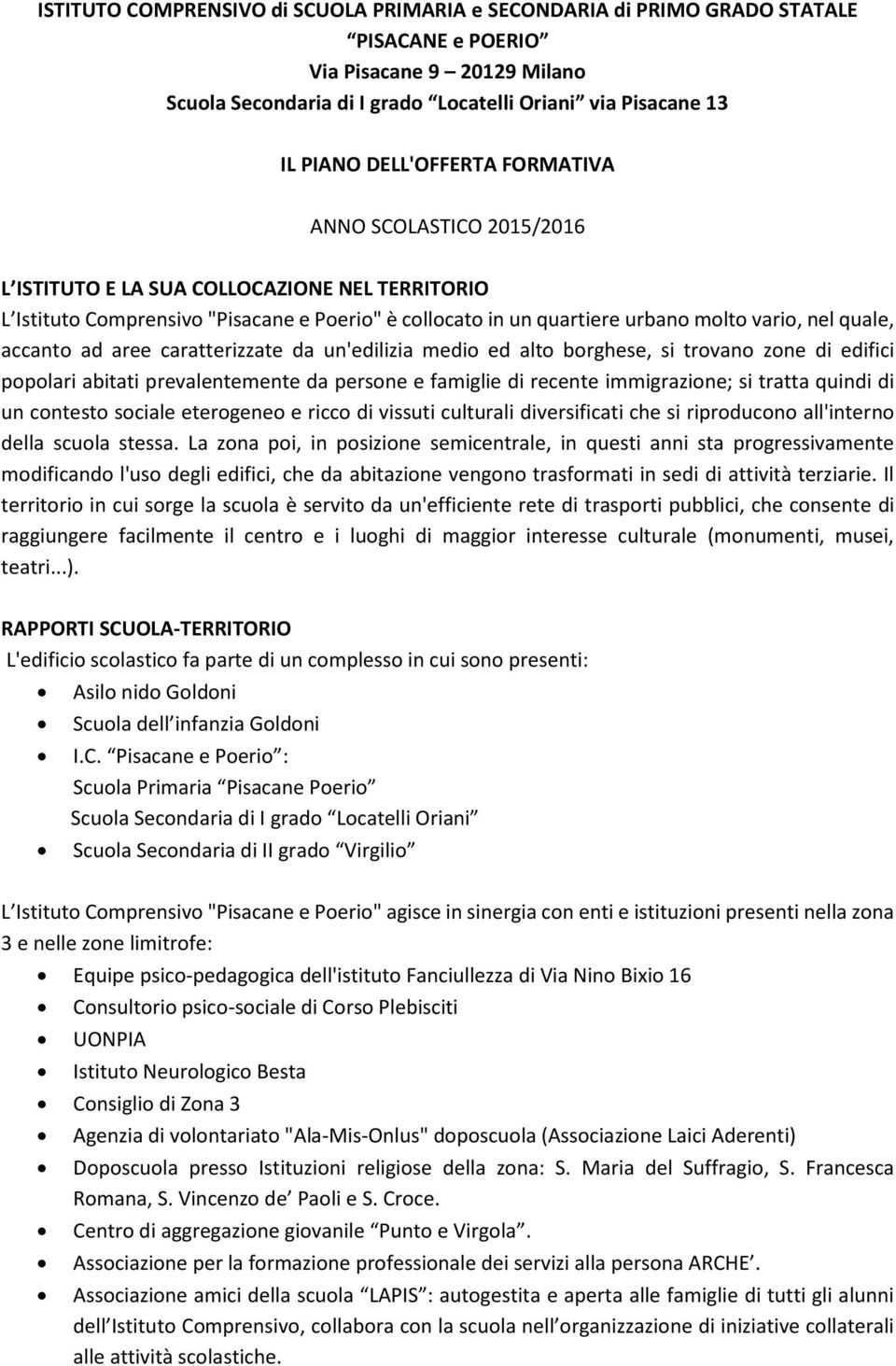 accanto ad aree caratterizzate da un'edilizia medio ed alto borghese, si trovano zone di edifici popolari abitati prevalentemente da persone e famiglie di recente immigrazione; si tratta quindi di un