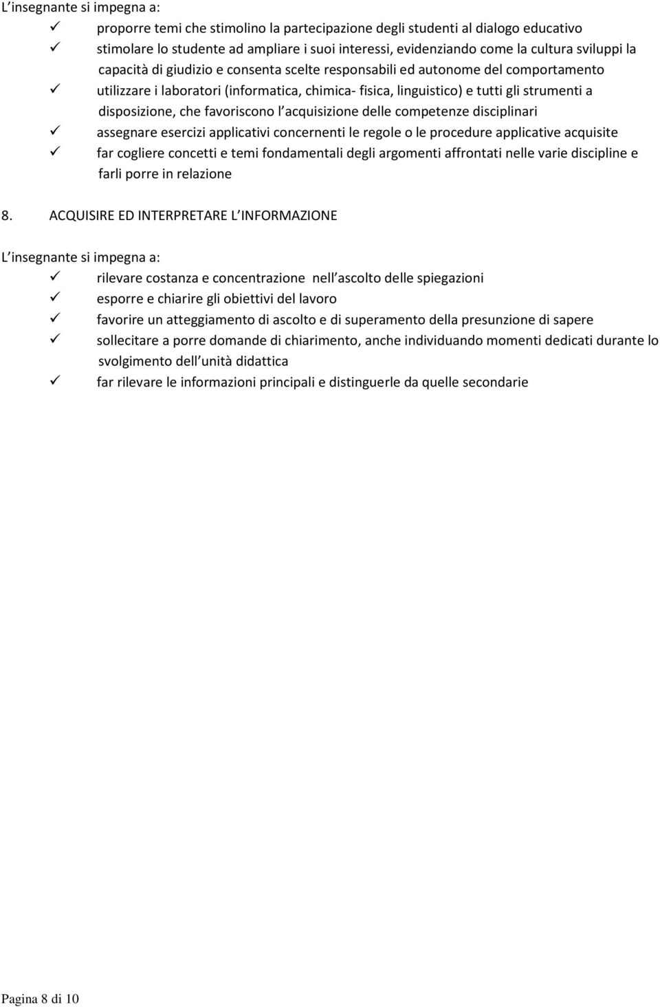 favoriscono l acquisizione delle competenze disciplinari assegnare esercizi applicativi concernenti le regole o le procedure applicative acquisite far cogliere concetti e temi fondamentali degli